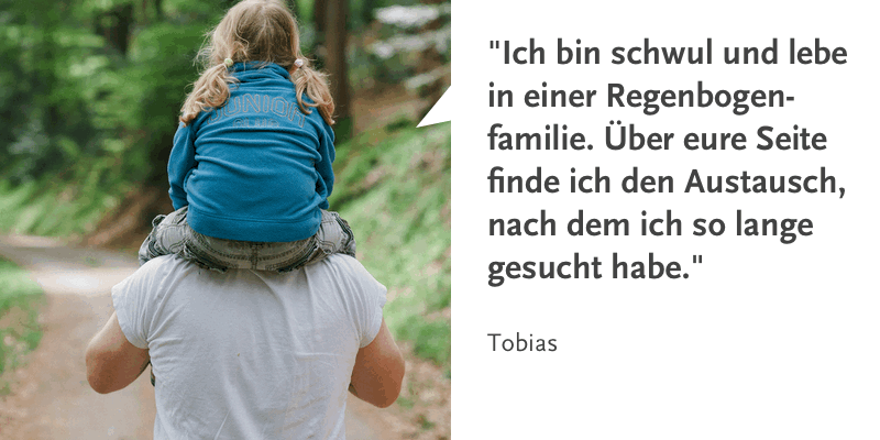 Zitat Tobias: "Ich bin schwul und lebe in einer Regenbogenfamilie. Über eure Seite finde ich den Austausch, nach dem ich so lange gesucht habe."